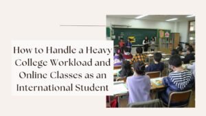How to Handle a Heavy College Workload and Online Classes as an International Student